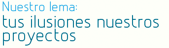 Nuestro Lema - Tus ilusiones nuestros proyectos